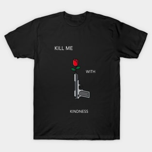 Kill Me With Kindness T-Shirt